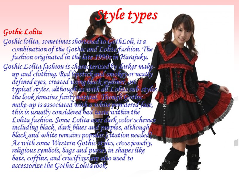 Style types Gothic Lolita Gothic lolita, sometimes shortened to GothLoli, is a combination of